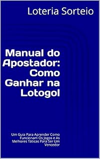 Livro Manual do Apostador: Como Ganhar na Lotogol: Um Guia Para Aprender Como Funcionam Os Jogos e As Melhores Táticas Para Ser Um Vencedor