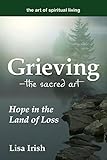 Grieving---The Sacred Art: Hope in the Land of Loss (The Art of Spiritual Living) cover