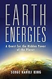 Earth Energies: A Quest for the Hidden Power of the Planet by Serge Kahili King