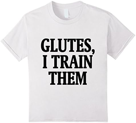 Kids Glutes, I Train Them Fitness Motivation Tee Shirt 10 White