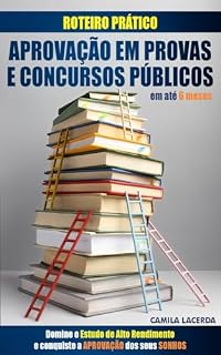 Livro Roteiro Prático: Aprovação em Provas e Concursos Públicos em até 6 meses: Domine o Estudo de Alto Rendimento e conquiste a Aprovação dos seus Sonhos