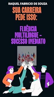 Livro SUA CARREIRA PEDE ISSO: FLUÊNCIA MULTILÍNGUE: SUCESSO IMEDIATO