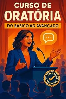Livro Curso de Oratória: Do Básico ao Avançado: Um curso completo de técnicas e estratégias para falar em público com certificação válida e bônus exclusivos