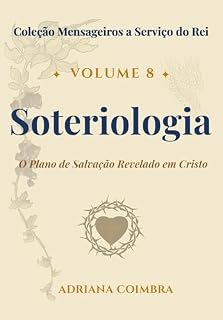 Livro Soteriologia: Doutrina da Salvação (Coleção Mensageiros a Serviço do Rei Livro 8)