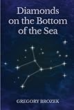 Diamonds on the Bottom of the Sea: Finding spirituality in a materialistic world by Mr Gregory Brozek