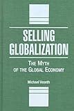 Selling Globalization : The Myth of the Global Economy, Veseth, Michael, 1555877974