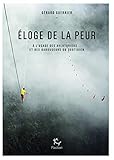 Eloge de la peur : A l'usage des aventuriers et... des baroudeurs du quotidien by 