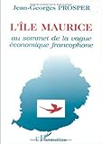 L'île Maurice, au sommet de la vague économique francophone (French Edition) by 
