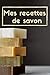 Mes recettes de savon:: cahier de recettes cosmétiques, 120 Pages , Pages lignées. (French Edition by Cuisine Edition