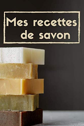Mes recettes de savon:: cahier de recettes cosmétiques, 120 Pages , Pages lignées. (French Edition by Cuisine Edition
