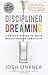 Disciplined Dreaming: A Proven System to Drive Breakthrough Creativity - Book by Josh Linkner