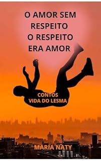 Livro O AMOR SEM RESPEITO O RESPEITO ERA AMOR NARRAÇÃO: A FALTA DE AMOR PROPRIO.