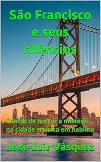 Livro São Francisco e seus silêncios: Contos de horror e mistério na cidade envolta em neblina