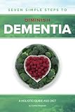 Seven Simple Steps to Diminish Dementia: A Holistic Guide and Diet by Cynthia Fitzgerald