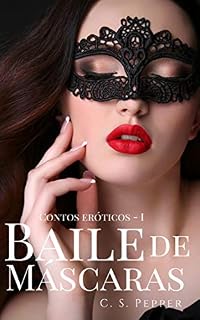 Livro BAILE DE MÁSCARAS: Deixe o prazer te dominar... (Contos Eróticos Livro 1)