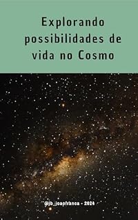 Livro Explorando as Possibilidades da Vida no Cosmo: Uma Jornada Através das Hipóteses da Vida no Universo