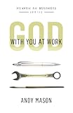God With You at Work (Heaven in Business) (Volume 1) by Andy Mason