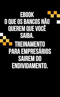 Livro O que os bancos não querem que você saiba !: Controle as Dívidas Bancárias do seu Pequeno Negócio através de Planilhas de Controle e Indicadores.