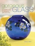 Gorgeous Glass: 20 Sparkling Ideas For Painting On Glass & China by Arlene S Gillen