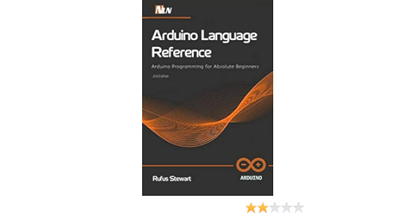 Arduino Language Reference Arduino Programming For Absolute Beginners 2nd Edition Stewart Rufus William Emma 9798699966691 Amazon Com Books