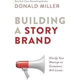 Building a StoryBrand: Clarify Your Message So Customers Will Listen