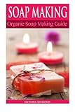 Soap Making: Soap Making For Beginners *** BONUS SOAP RECIPES INCLUDED! *** How To Make Luxurious Natural Handmade Soaps (DIY Soap Making - Soap Making - Soap Making Books - DIY - Self Help) by Victoria Raymond