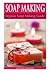 Soap Making: Soap Making For Beginners *** BONUS SOAP RECIPES INCLUDED! *** How To Make Luxurious Natural Handmade Soaps (DIY Soap Making - Soap Making - Soap Making Books - DIY - Self Help) by Victoria Raymond