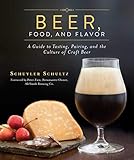 Beer, Food, and Flavor: A Guide to Tasting, Pairing, and the Culture of Craft Beer by Schuyler Schultz, Peter Zien