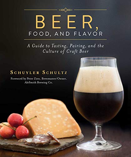 Beer, Food, and Flavor: A Guide to Tasting, Pairing, and the Culture of Craft Beer by Schuyler Schultz