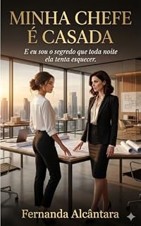 Livro Minha Chefe É Casada: E eu sou o segredo que toda noite ela tenta esquecer.