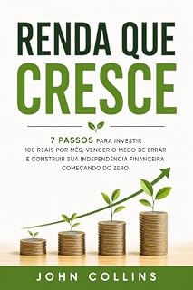Livro Renda Que Cresce: 7 Passos Para Investir 100 Reais Por Mês, Vencer o Medo de Errar e Construir Sua Independência Financeira Começando do Zero