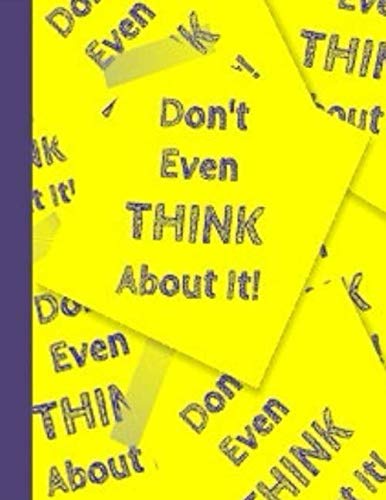 don't even think about it notebook: lined notebook , matte , 8.5 x 11 in 21.59 x 27.94 cm 120 pages