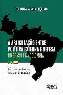Livro A Articulação entre Política Externa e Defesa no Brasil e na Colômbia: Trajetória Institucional e Autonomia Decisória