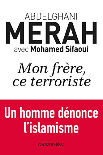 Mon frère, ce terroriste: un homme dénonce l'islamisme (Documents, Actualités, Société) (French Edition) by Abdelghani Merah