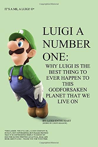 Luigi A Number One: Why Luigi is the Best Thing to Ever Happen to This Godforsaken Planet That We Live On Paperback – 4 Aug. 2019