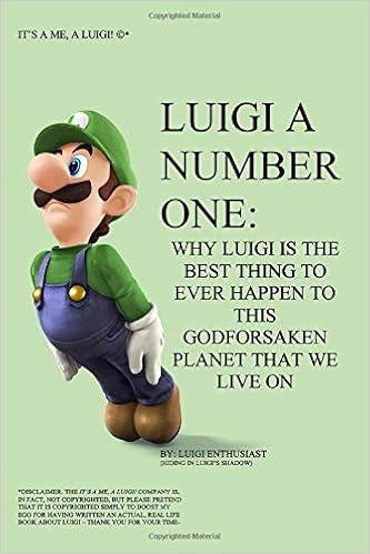 Luigi A Number One Why Luigi Is The Best Thing To Ever Happen To This Godforsaken Planet That We Live On Enthusiast Luigi Amazon Com Books
