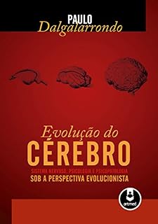 Livro A Evolução do Cérebro: Sistema Nervoso, Psicologia e Psicopatologia sob a Perspectiva Evolucionista
