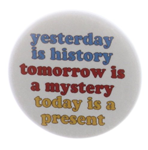 Yesterday history tomorrow mystery today present 1.25" Pinback Button Pin Quote