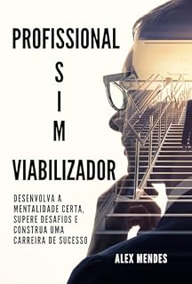 Livro Profissional Sim Viabilizador: Desenvolva a Mentalidade Certa, Supere Desafios e Construa uma Carreira de Sucesso