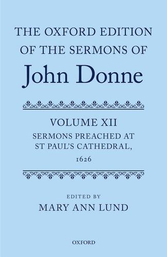 The Oxford Edition of the Sermons of John Donne: Volume 12: Sermons Preached at St Paul's Cathedral, 1626 (|c OETJDS |t Oxford Edition of the Sermons of John Donne)
