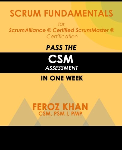 Scrum Fundamentals for ScrumAlliance (R) ScrumMaster (R) Certification:: Pass the CSM Assessment in One Week (Pass Certification Assessments at the First Attempt) (Volume 1)