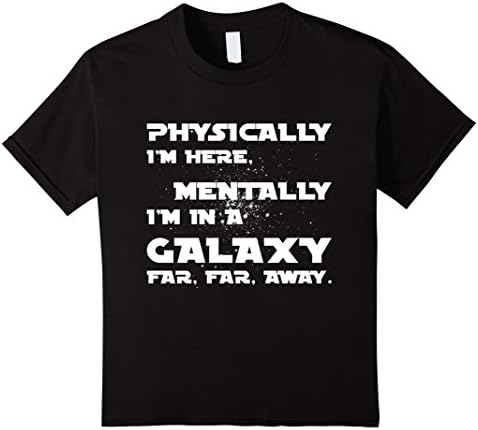 Kids Physically I'm here mentally I'm in a galaxy far away Shirt 12 Black
