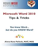 Microsoft Word 2010 Tips & Tricks: You know Word, but do you KNOW Word? by Alicia Katz Pollock