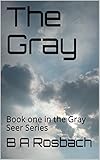 The Gray: Book One in the Gray Seer Series by B A Rosbach