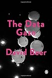 David Beer, “The Data Gaze: Capitalism, Power and Perception“ (Sage, 2019)