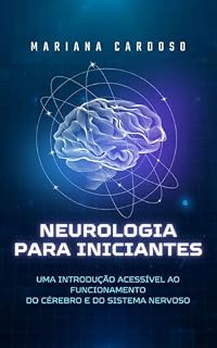 Livro Neurologia para Iniciantes: Uma Introdução Acessível ao Funcionamento do Cérebro e do Sistema Nervoso