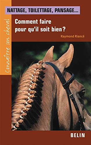 Nattage, toilettage, pansage...: Comment faire pour qu'il soit bien (Pratique et soins (Equitation)) (French Edition) by Raymond Riancé