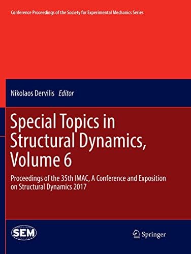Special Topics in Structural Dynamics, Volume 6: Proceedings of the 35th IMAC, A Conference and Exposition on Structural Dynamics 2017 (Conference ... Society for Experimental Mechanics Series) Paperback – 1 Sept. 2018