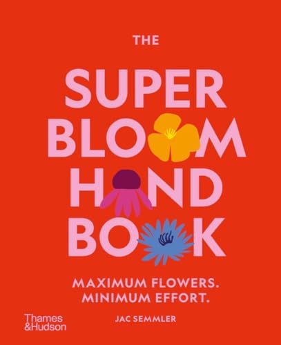 The Super Bloom Handbook: Maximum flowers. Minimum effort