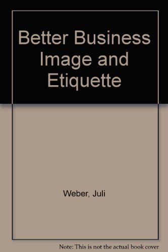 Better Business Image and Etiquette, by Juli Weber Better Business Image and Etiquette, by Juli Weber